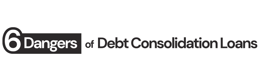 6 dangers of debt consolidation loans