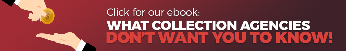 Click for our ebook: What Collection Agencies Don’t Want You To Know